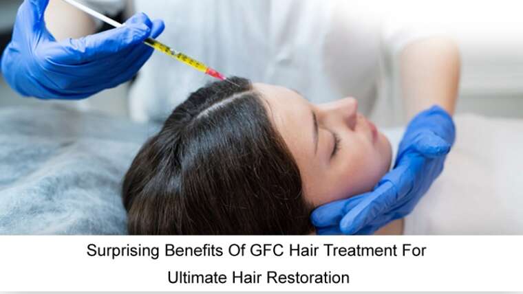 Surprising Benefits Of GFC Hair Treatment For Ultimate Hair Restoration At Neuderm