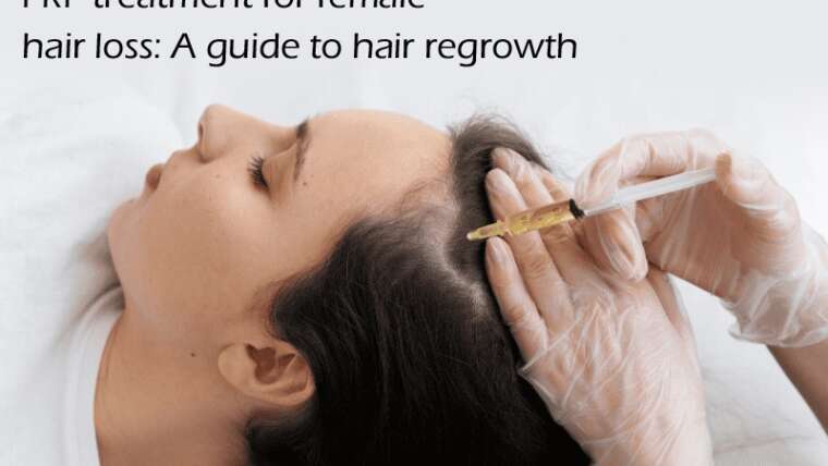 PRP treatment for female hair loss: A guide to hair regrowth